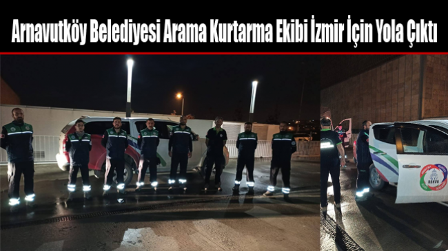 Arnavutköy Belediyesi Arama Kurtarma Ekibi İzmir İçin Yola Çıktı