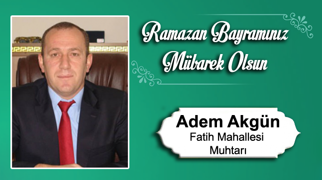 Adem Akgün’ün Ramazan Bayramı Mesajı
